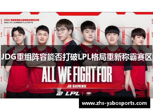 JDG重组阵容能否打破LPL格局重新称霸赛区